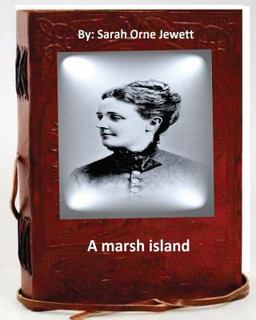 A Marsh Island. by: Sarah Orne Jewett (Original Classics)