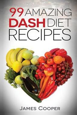 Dash Diet: 99 Amazing Dash Diet Recipes: Discover the Benefits of the Dash Diet Dash Diet: 99 Amazing Dash Diet Recipes: Discover the Benefits of the Dash Diet