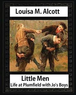 Little Men : Life at Plumfield with Jo's Boys. NOVEL by Louisa M. Alcott