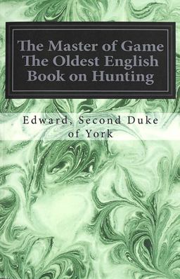 The Master of Game the Oldest English Book on Hunting The Master of Game the Oldest English Book on Hunting