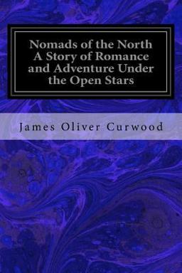 Nomads of the North a Story of Romance and Adventure under the Open Stars