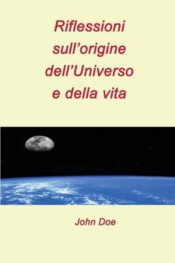 Riflessioni Sull'origine Dell'Universo e Della Vita