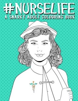 Nurse Life: a Snarky Adult Colouring Book