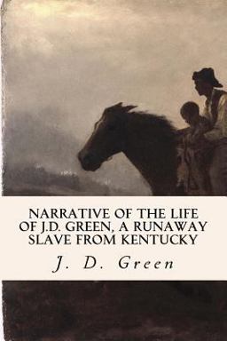 Narrative of the Life of J. D. Green, a Runaway Slave from Kentucky