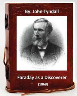 Faraday As a Discoverer (1868) by: John Tyndall