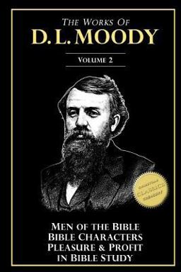 The Works of D. L. Moody, Vol 2: Men of the Bible, Bible Characters, Pleasure and Profit in Bible Study The Works of D. L. Moody, Vol 2: Men of the Bible, Bible Characters, Pleasure and Profit in Bible Study