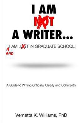 I'm Not a Writer... I'm Just in Graduate School A Guide to Writing Critically, Clearly and Coherently  9781533392916 Front Cover
