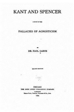 Kant and Spencer, a Study of the Fallacies of Agnosticism