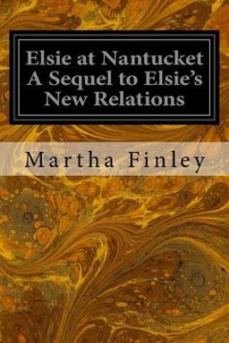 Elsie at Nantucket a Sequel to Elsie's New Relations Elsie at Nantucket a Sequel to Elsie's New Relations