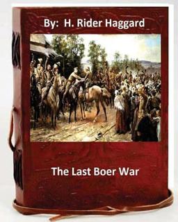 The Last Boer War. by: H. Rider Haggard ( Non-Fiction )