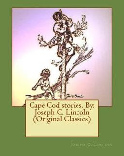 Cape Cod Stories. by: Joseph C. Lincoln (Original Classics) Cape Cod Stories. by: Joseph C. Lincoln (Original Classics)