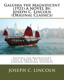 Galusha the Magnificent (1921) a NOVEL by: Joseph C. Lincoln (Original Classics) Galusha the Magnificent (1921) a NOVEL by: Joseph C. Lincoln (Original Classics)