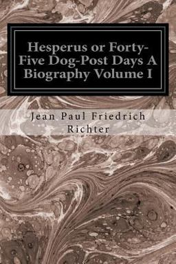 Hesperus or Forty-Five Dog-Post Days a Biography Volume I Hesperus or Forty-Five Dog-Post Days a Biography Volume I