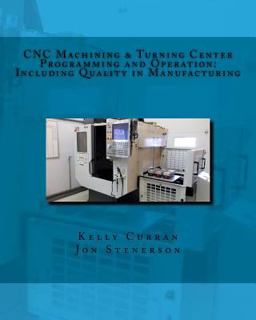 CNC Machining and Turning Center Programming and Operation : Including Quality in Manufacturing  9781533657893 Front Cover