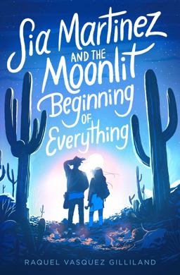 Sia Martinez and the Moonlit Beginning of Everything  9781534448636 Front Cover
