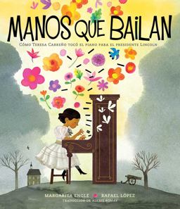 Manos Que Bailan (Dancing Hands) Cï¿½mo Teresa Carreï¿½o Tocï¿½ el Piano para el Presidente Lincoln  9781534482135 Front Cover
