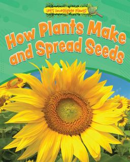 How Plants Make and Spread Seeds How Plants Make and Spread Seeds