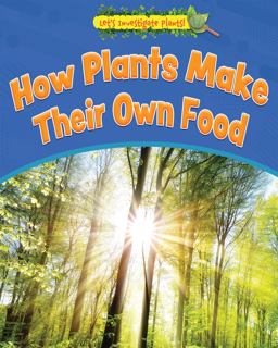 How Plants Make Their Own Food How Plants Make Their Own Food