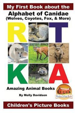My First Book about the Alphabet of Canidae(Wolves, Coyotes, Fox, and More) - Amazing Animal Books - Children's Picture Books