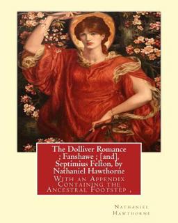 The Dolliver Romance; Fanshawe; [and], Septimius Felton, by Nathaniel Hawthorne