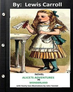 ALICE?S ADVENTURES in WONDERLAND . NOVEL by Lewis Carroll (Children's Classics): with Fourty-Two Illustrations by John Tenniel