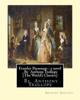 Framley Parsonage : a Novel , by Anthony Trollope (the World's Classics)
