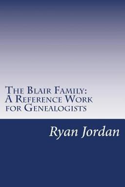 The Blair Family: a Reference Work for Genealogists The Blair Family: a Reference Work for Genealogists