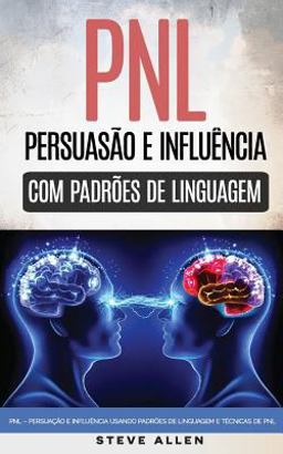 Pnl - Persuação e Influência Usando Padrões de Linguagem e Técnicas de PNL