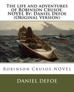 The Life and Adventures of Robinson Crusoe. NOVEL by: Daniel Defoe (Original Version)
