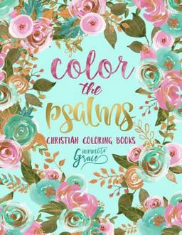 Color the Psalms; Inspired to Grace; Christian Coloring Books; Day and Night A Unique White and Black Background Bible Verse Adult Coloring Book for Women Men Children and Seniors Featuring Large Print Hand Lettering Christian Scripture with Calligraphy, Cute Patterns Geometric Designs Beginner Doodle Hearts Angels Birds Fish Trees  9781534827615 Front Cover