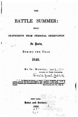 The Battle Summer, Being Transcripts from Personal Observation in Paris, During the Year 1848 The Battle Summer, Being Transcripts from Personal Observation in Paris, During the Year 1848