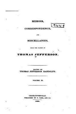 Memoir, Correspondence, and Miscellanies, from the Papers of Thomas Jefferson