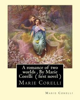 A Romance of Two Worlds , by Marie Corelli ( First Novel )