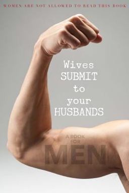 Wives SUBMIT to Your Husbands: a Book for MEN