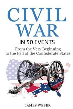 Civil War: American Civil War in 50 Events