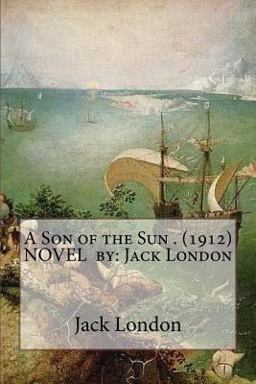 A Son of the Sun . (1912) NOVEL by: Jack London