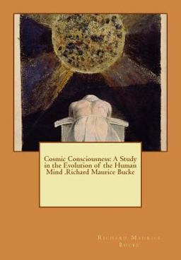 Cosmic Consciousness: a Study in the Evolution of the Human Mind . Richard Maurice Bucke