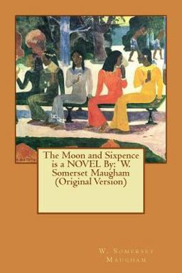 The Moon and Sixpence Is a NOVEL by: W. Somerset Maugham (Original Version)