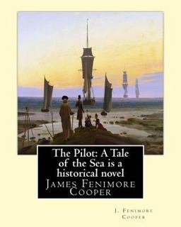 The Pilot: a Tale of the Sea Is a Historical NOVEL by J. Fenimore Cooper