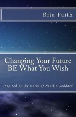 Changing Your Future BE What You Wish