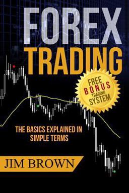 FOREX TRADING: the Basics Explained in Simple Terms FOREX TRADING: the Basics Explained in Simple Terms