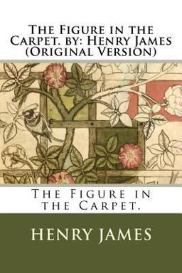 The Figure in the Carpet. by: Henry James (Original Version)