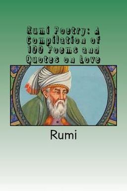 Rumi Poetry: a Compilation of 100 Poems and Quotes on Love