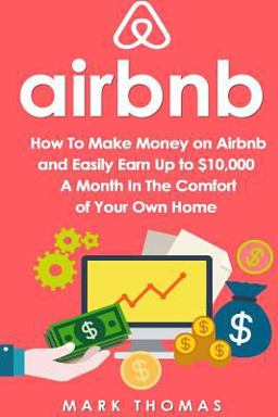 Airbnb: How to Make Money on Airbnb and Easily Earn up to $10,000 a Month in The