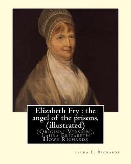 Elizabeth Fry : the Angel of the Prisons, by Laura E. Richards (illustrated)