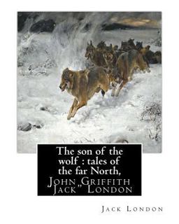 The Son of the Wolf : Tales of the Far North, by Jack London