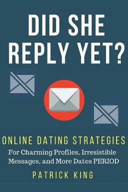 Did She Reply yet? Online Dating Strategies for: Charming Profiles, Irresistibl
