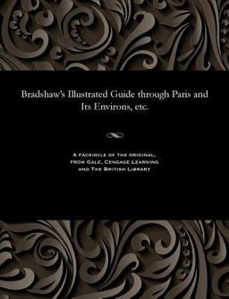 Bradshaw's Illustrated Guide Through Paris and Its Environs, Etc