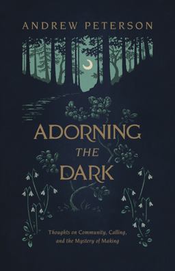 Adorning the Dark Thoughts on Community, Calling, and the Mystery of Making  9781535949026 Front Cover