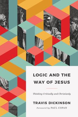 Logic and the Way of Jesus Thinking Critically and Christianly  9781535983273 Front Cover